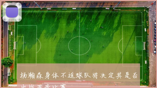 杨瀚森身体不适球队将决定其是否出战混音比赛