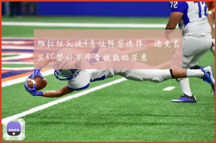维拉纽瓦谈4号位阵容选择：德克首发KG替补字母哥被裁的深意